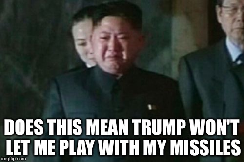 Kim Jong Un Sad | DOES THIS MEAN TRUMP WON'T LET ME PLAY WITH MY MISSILES | image tagged in memes,kim jong un sad | made w/ Imgflip meme maker