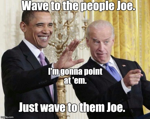 joe biden | Wave to the people Joe. I'm gonna point at 'em. Just wave to them Joe. | image tagged in joe biden | made w/ Imgflip meme maker