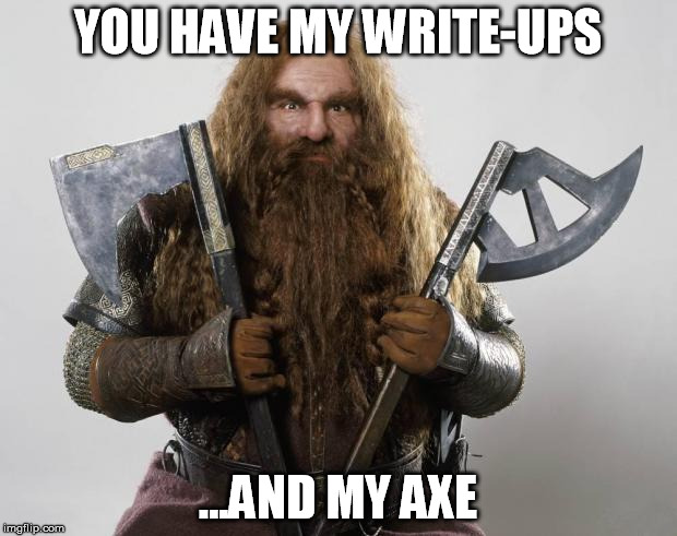 Gimli | YOU HAVE MY WRITE-UPS; ...AND MY AXE | image tagged in gimli | made w/ Imgflip meme maker
