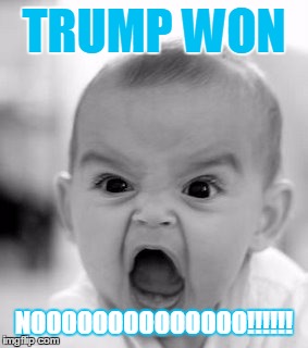Clinton Supporters | TRUMP WON; NOOOOOOOOOOOOOO!!!!!! | image tagged in memes,angry baby,funny,elections,clinton | made w/ Imgflip meme maker