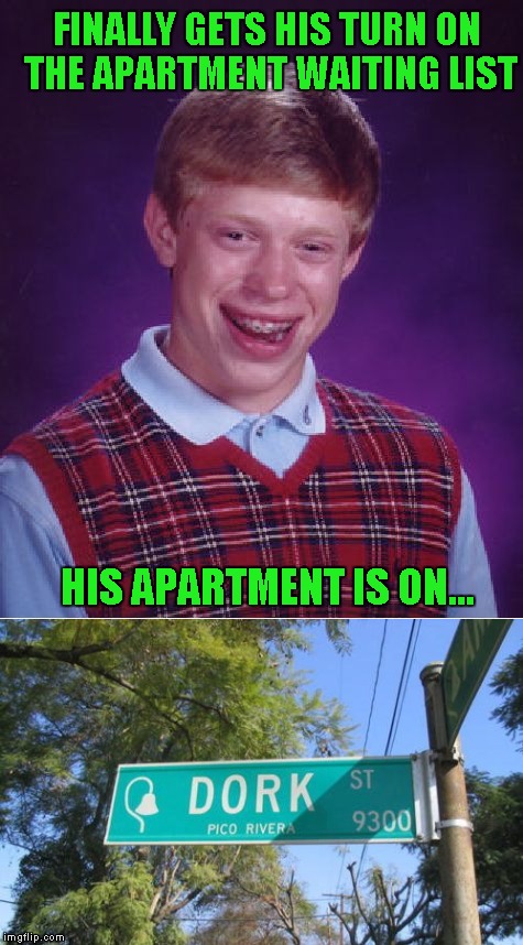 There's worse places to live Brian... |  FINALLY GETS HIS TURN ON THE APARTMENT WAITING LIST; HIS APARTMENT IS ON... | image tagged in bad luck brian,memes,signs,funny signs,funny,funny street signs | made w/ Imgflip meme maker