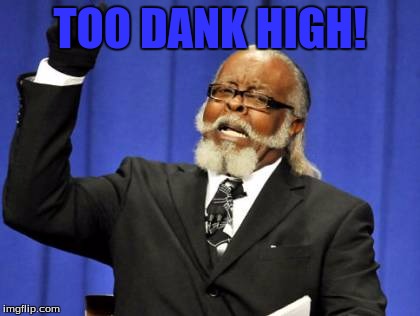 Too Damn High | TOO DANK HIGH! | image tagged in memes,too damn high | made w/ Imgflip meme maker