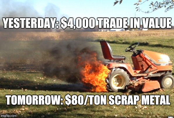 Wait! No, no, no no no | YESTERDAY: $4,000 TRADE IN VALUE; TOMORROW: $80/TON SCRAP METAL; YAHBLE | image tagged in lawnmower | made w/ Imgflip meme maker