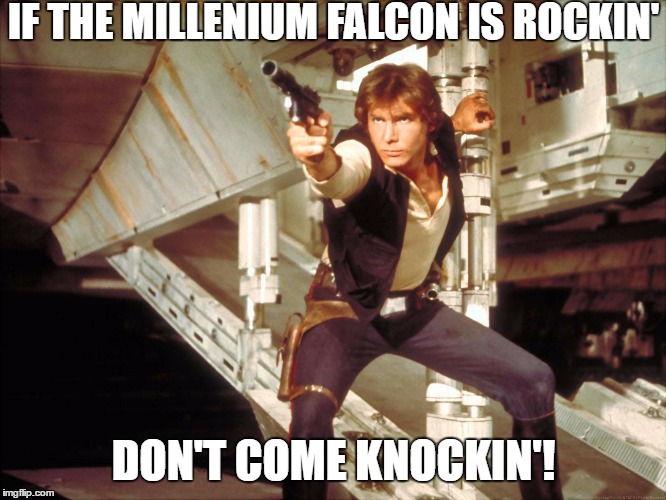 Star Wars | IF THE MILLENIUM FALCON IS ROCKIN'; DON'T COME KNOCKIN'! | image tagged in star wars,millennium falcon,han solo,princess leia,harrison ford,carrie fisher | made w/ Imgflip meme maker