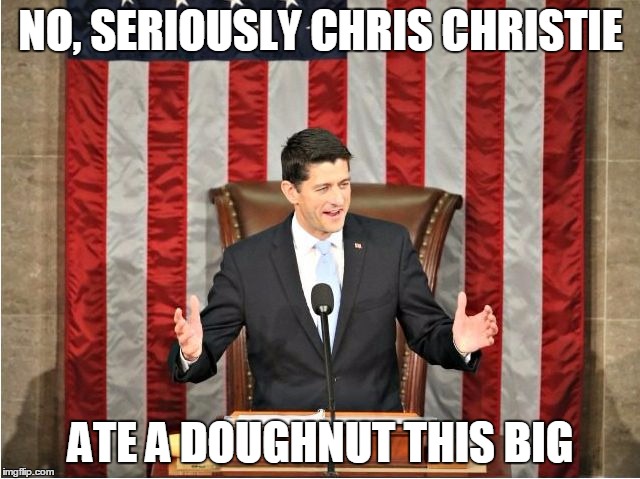 NO, SERIOUSLY CHRIS CHRISTIE; ATE A DOUGHNUT THIS BIG | image tagged in paul ryan | made w/ Imgflip meme maker