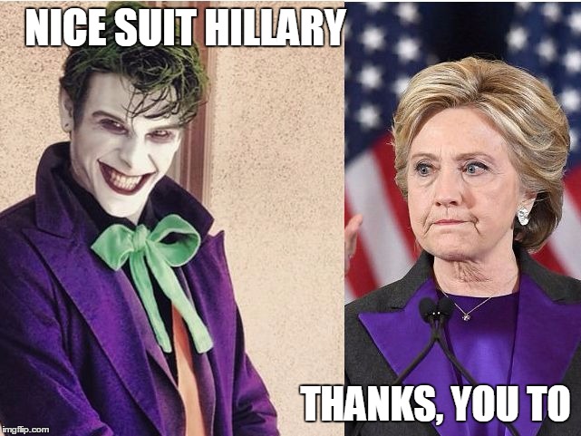 NICE SUIT HILLARY; THANKS, YOU TO | image tagged in joker hillary | made w/ Imgflip meme maker