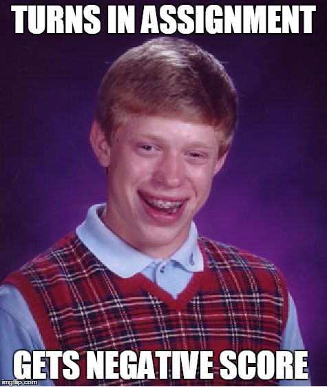 Bad Luck Brian Meme | TURNS IN ASSIGNMENT; GETS NEGATIVE SCORE | image tagged in memes,bad luck brian | made w/ Imgflip meme maker