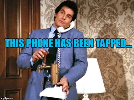 THIS PHONE HAS BEEN TAPPED... | made w/ Imgflip meme maker