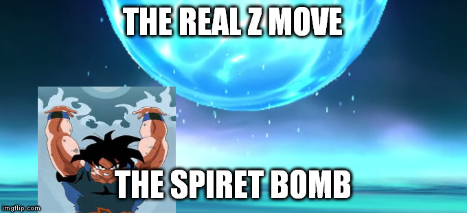 goku is a pokemon? | THE REAL Z MOVE; THE SPIRET BOMB | image tagged in funny | made w/ Imgflip meme maker