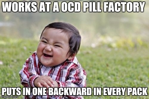 Evil Toddler Meme | WORKS AT A OCD PILL FACTORY; PUTS IN ONE BACKWARD IN EVERY PACK | image tagged in memes,evil toddler | made w/ Imgflip meme maker
