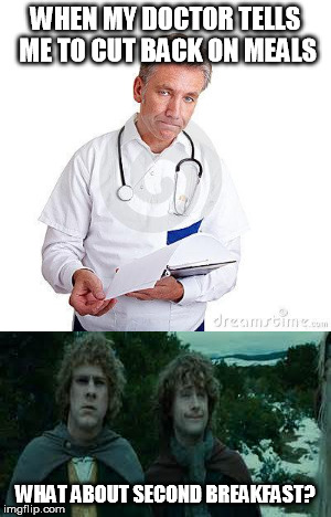 WHEN MY DOCTOR TELLS ME TO CUT BACK ON MEALS; WHAT ABOUT SECOND BREAKFAST? | image tagged in lotr,pippin second breakfast,doctor | made w/ Imgflip meme maker
