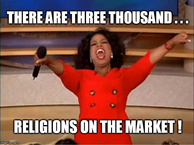 Oprah You Get A Meme | THERE ARE THREE THOUSAND . . . RELIGIONS ON THE MARKET ! | image tagged in memes,oprah you get a | made w/ Imgflip meme maker