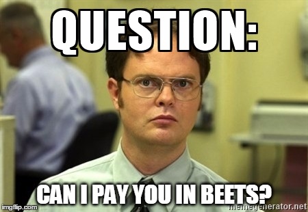 Dwight Question | CAN I PAY YOU IN BEETS? | image tagged in dwight question | made w/ Imgflip meme maker