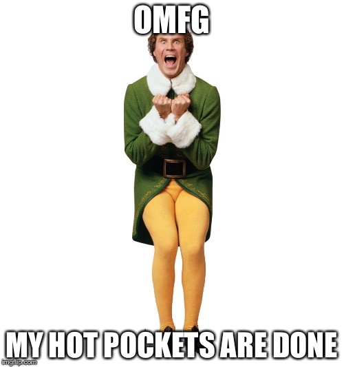 Exited Buddy | OMFG; MY HOT POCKETS ARE DONE | image tagged in exited buddy | made w/ Imgflip meme maker