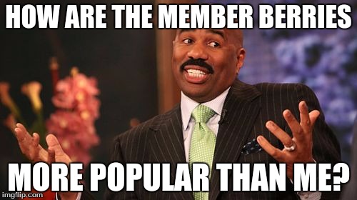 SAVE STEVE!!! | HOW ARE THE MEMBER BERRIES; MORE POPULAR THAN ME? | image tagged in memes,steve harvey | made w/ Imgflip meme maker