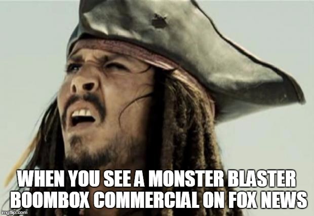 thrown in among the gold & silver, dehydrated emergency food, sit-down tubs and reverse mortgage commercials it just seems weird | WHEN YOU SEE A MONSTER BLASTER BOOMBOX COMMERCIAL ON FOX NEWS | image tagged in confused dafuq jack sparrow what | made w/ Imgflip meme maker