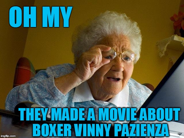 "BLEED FOR THIS"  in U.S. theaters on Friday | OH MY; THEY MADE A MOVIE ABOUT BOXER VINNY PAZIENZA | image tagged in memes,grandma finds the internet | made w/ Imgflip meme maker