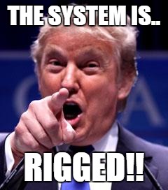 Trump Trademark | THE SYSTEM IS.. RIGGED!! | image tagged in trump trademark | made w/ Imgflip meme maker