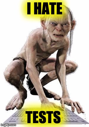 Gollum Hater Troll | I HATE; TESTS | image tagged in gollum hater troll | made w/ Imgflip meme maker