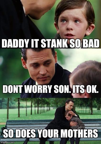 Finding Neverland Meme | DADDY IT STANK SO BAD; DONT WORRY SON. ITS OK. SO DOES YOUR MOTHERS | image tagged in memes,finding neverland | made w/ Imgflip meme maker