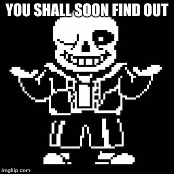 YOU SHALL SOON FIND OUT | made w/ Imgflip meme maker