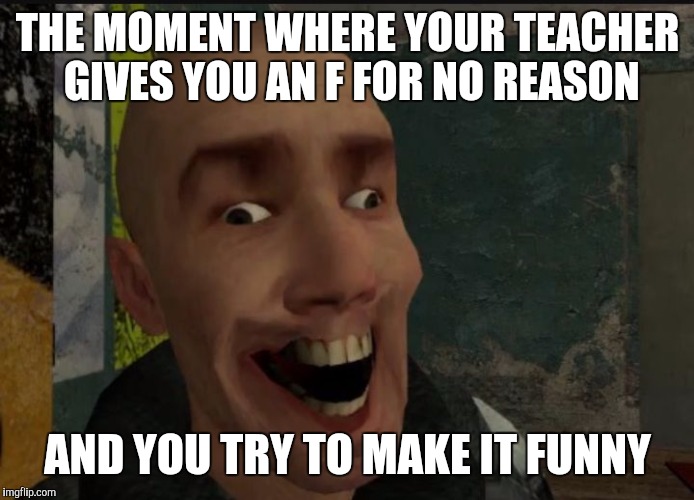 THE MOMENT WHERE YOUR TEACHER GIVES YOU AN F FOR NO REASON; AND YOU TRY TO MAKE IT FUNNY | image tagged in elliot goes to school | made w/ Imgflip meme maker