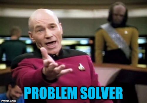 Picard Wtf Meme | PROBLEM SOLVER | image tagged in memes,picard wtf | made w/ Imgflip meme maker