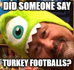 DID SOMEONE SAY; TURKEY FOOTBALLS? | image tagged in football | made w/ Imgflip meme maker