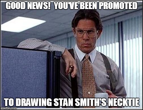 GOOD NEWS!  YOU'VE BEEN PROMOTED TO DRAWING STAN SMITH'S NECKTIE | made w/ Imgflip meme maker