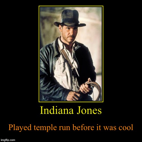 Indiana Jones | image tagged in funny,demotivationals,indiana jones,temple run,before it was cool | made w/ Imgflip demotivational maker