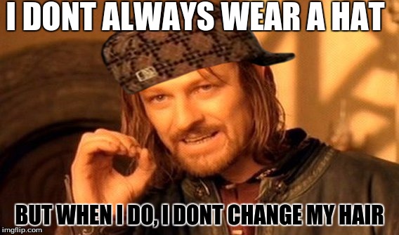 One Does Not Simply | I DONT ALWAYS WEAR A HAT; BUT WHEN I DO, I DONT CHANGE MY HAIR | image tagged in memes,one does not simply,scumbag | made w/ Imgflip meme maker