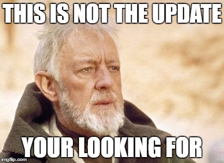 Obi Wan Kenobi Meme | THIS IS NOT THE UPDATE; YOUR LOOKING FOR | image tagged in memes,obi wan kenobi | made w/ Imgflip meme maker