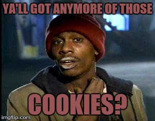 Y'all Got Any More Of That Meme | YA'LL GOT ANYMORE OF THOSE COOKIES? | image tagged in memes,yall got any more of | made w/ Imgflip meme maker