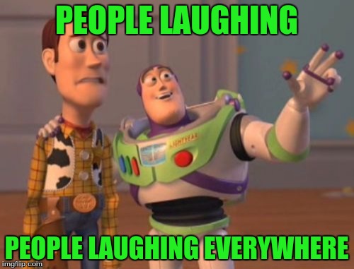 X, X Everywhere Meme | PEOPLE LAUGHING PEOPLE LAUGHING EVERYWHERE | image tagged in memes,x x everywhere | made w/ Imgflip meme maker