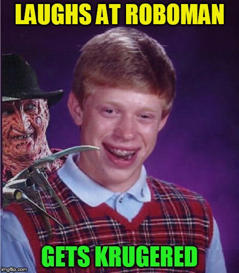 Freddy And Bad Luck Brian | LAUGHS AT ROBOMAN GETS KRUGERED | image tagged in freddy and bad luck brian | made w/ Imgflip meme maker