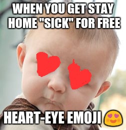 Heart-eye baby emoji | WHEN YOU GET STAY HOME "SICK" FOR FREE; HEART-EYE EMOJI 😍 | image tagged in memes,skeptical baby,heart eye emoji,baby,emoji | made w/ Imgflip meme maker