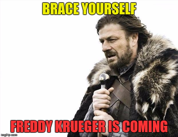 Brace Yourselves X is Coming Meme | BRACE YOURSELF FREDDY KRUEGER IS COMING | image tagged in memes,brace yourselves x is coming | made w/ Imgflip meme maker