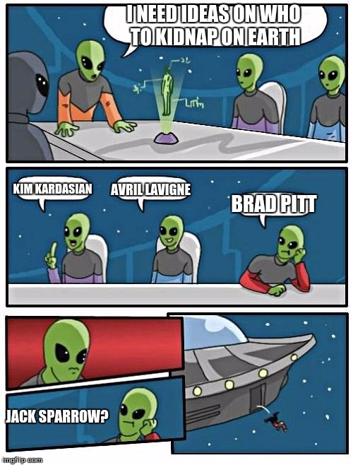 Alien Meeting Suggestion | I NEED IDEAS ON WHO TO KIDNAP ON EARTH; KIM KARDASIAN; AVRIL LAVIGNE; BRAD PITT; JACK SPARROW? | image tagged in memes,alien meeting suggestion | made w/ Imgflip meme maker