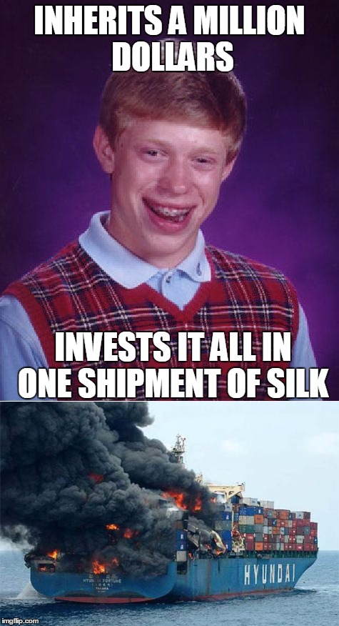INHERITS A MILLION DOLLARS INVESTS IT ALL IN ONE SHIPMENT OF SILK | made w/ Imgflip meme maker