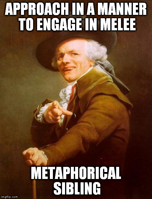 Joseph Ducreux | APPROACH IN A MANNER TO ENGAGE IN MELEE; METAPHORICAL SIBLING | image tagged in joseph ducreux,memes,come at me bro | made w/ Imgflip meme maker