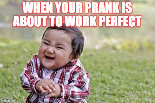 Evil Toddler | WHEN YOUR PRANK IS ABOUT TO WORK PERFECT | image tagged in memes,evil toddler | made w/ Imgflip meme maker