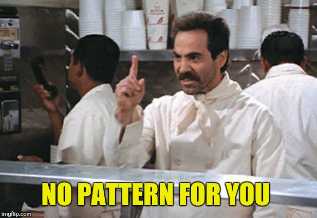 NO PATTERN FOR YOU | made w/ Imgflip meme maker