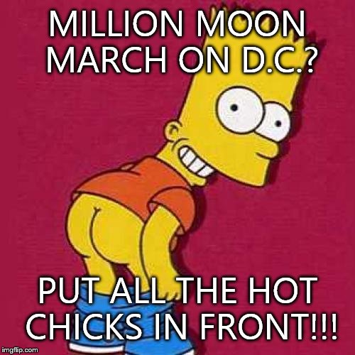 Bart Simpson Mooning | MILLION MOON MARCH ON D.C.? PUT ALL THE HOT CHICKS IN FRONT!!! | image tagged in bart simpson mooning | made w/ Imgflip meme maker