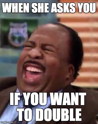 Double Shift Stanley Laughing | WHEN SHE ASKS YOU; IF YOU WANT TO DOUBLE | image tagged in the office,laughing,funny,double | made w/ Imgflip meme maker