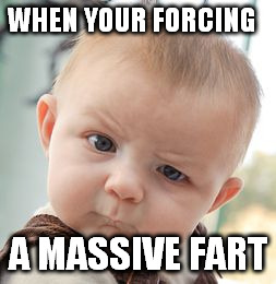 Skeptical Baby | WHEN YOUR FORCING; A MASSIVE FART | image tagged in memes,skeptical baby | made w/ Imgflip meme maker