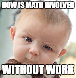 Skeptical Baby Meme | HOW IS MATH INVOLVED; WITHOUT WORK | image tagged in memes,skeptical baby | made w/ Imgflip meme maker