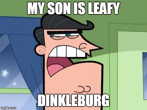 Dinkleburg | MY SON IS LEAFY; DINKLEBURG | image tagged in dinkleburg | made w/ Imgflip meme maker
