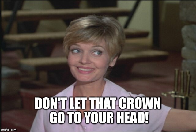 DON'T LET THAT CROWN GO TO YOUR HEAD! | made w/ Imgflip meme maker