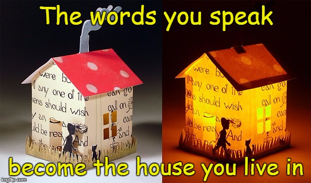 Choose your words wisely |  The words you speak; become the house you live in | image tagged in newspaper,house,words,actions speak louder than words | made w/ Imgflip meme maker