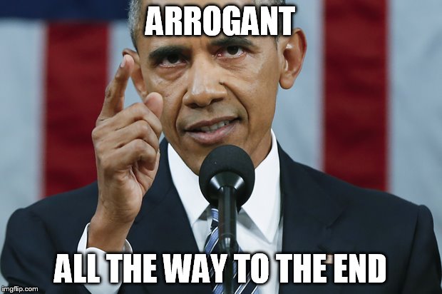 ARROGANT; ALL THE WAY TO THE END | image tagged in bo | made w/ Imgflip meme maker